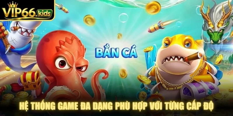 Hệ thống game đa dạng phù hợp với từng cấp độ