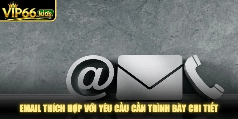 Email thích hợp với yêu cầu cần trình bày chi tiết hoặc phải gửi kèm tài liệu