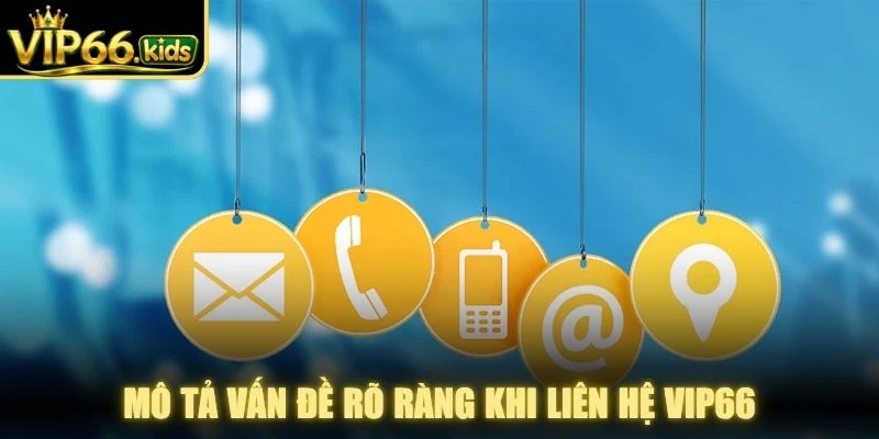 Mô tả vấn đề rõ ràng khi liên hệ VIP66