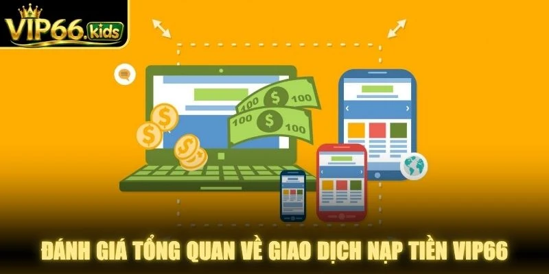 Đánh giá tổng quan về giao dịch nạp tiền VIP66