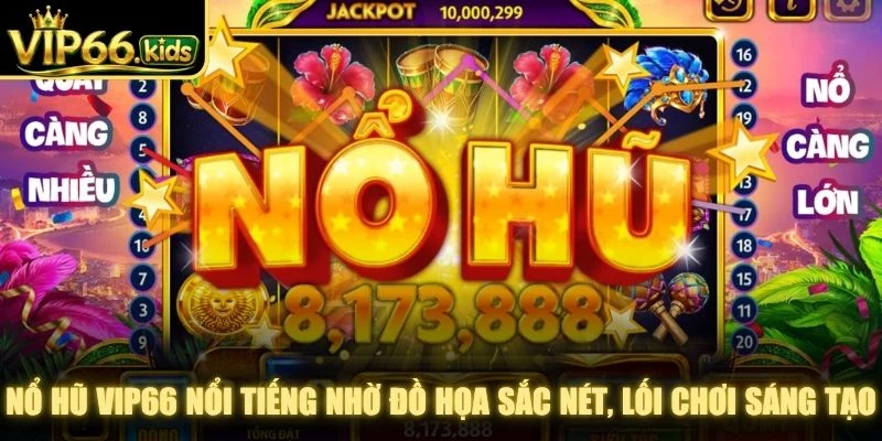 Nổ hũ VIP66 nổi tiếng nhờ đồ họa sắc nét, lối chơi sáng tạo