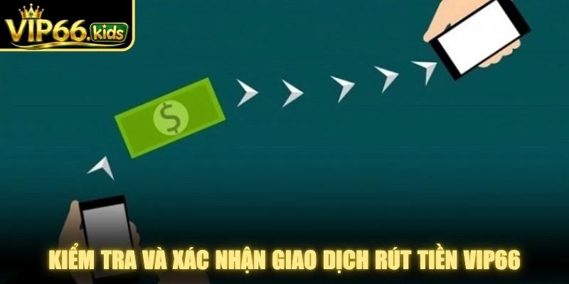 Kiểm tra và xác nhận giao dịch rút tiền VIP66