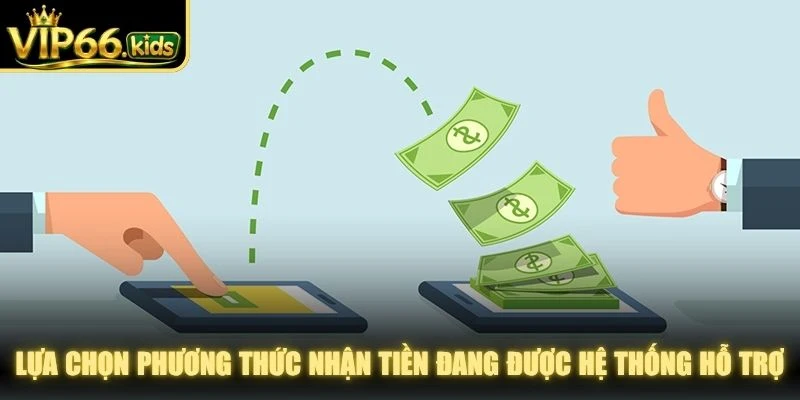 Lựa chọn phương thức nhận tiền đang được hệ thống hỗ trợ chính thức