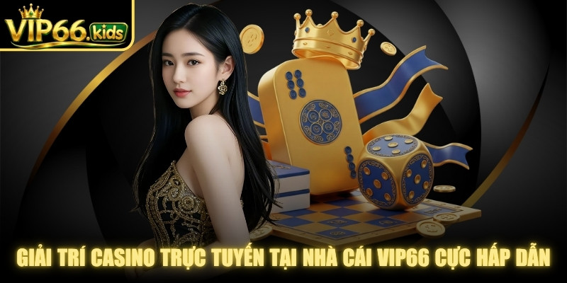 Giải trí casino trực tuyến tại nhà cái VIP66 cực hấp dẫn