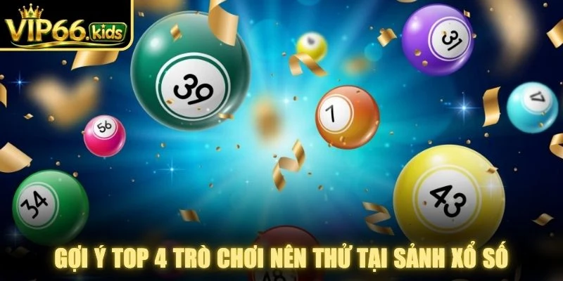 Gợi ý top 4 trò chơi nên thử tại sảnh xổ số